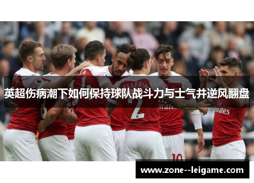 英超伤病潮下如何保持球队战斗力与士气并逆风翻盘 英超伤病潮下如何保持球队战斗力与士气并逆风翻盘