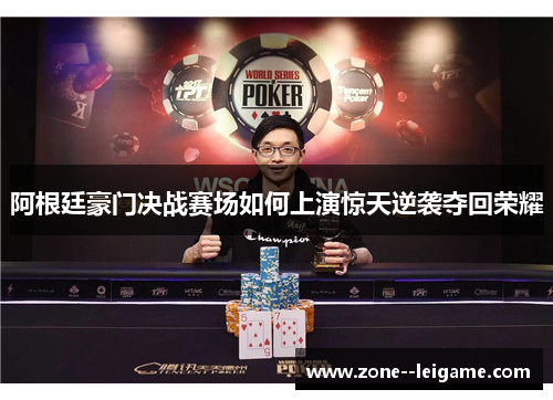 阿根廷豪门决战赛场如何上演惊天逆袭夺回荣耀