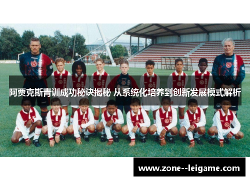 阿贾克斯青训成功秘诀揭秘 从系统化培养到创新发展模式解析 阿贾克斯青训成功秘诀揭秘 从系统化培养到创新发展模式解析