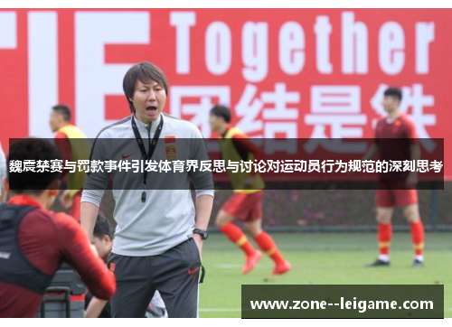 魏震禁赛与罚款事件引发体育界反思与讨论对运动员行为规范的深刻思考 魏震禁赛与罚款事件引发体育界反思与讨论对运动员行为规范的深刻思考
