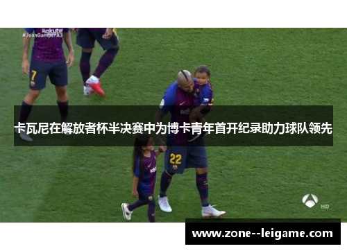 卡瓦尼在解放者杯半决赛中为博卡青年首开纪录助力球队领先 卡瓦尼在解放者杯半决赛中为博卡青年首开纪录助力球队领先