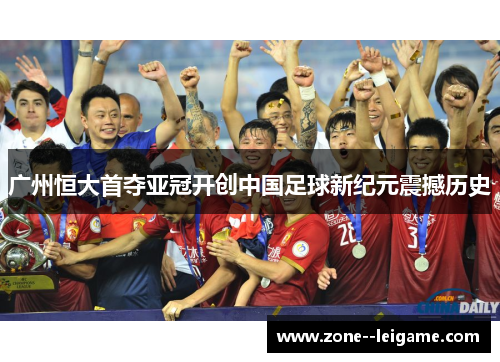 广州恒大首夺亚冠开创中国足球新纪元震撼历史