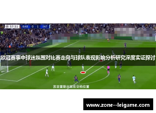 欧冠赛事中球迷氛围对比赛走向与球队表现影响分析研究深度实证探讨 欧冠赛事中球迷氛围对比赛走向与球队表现影响分析研究深度实证探讨